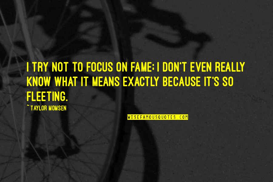 Taylor Momsen Quotes By Taylor Momsen: I try not to focus on fame; I