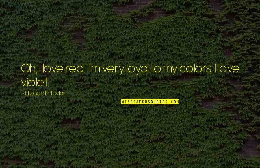 Taylor Red Quotes By Elizabeth Taylor: Oh, I love red. I'm very loyal to