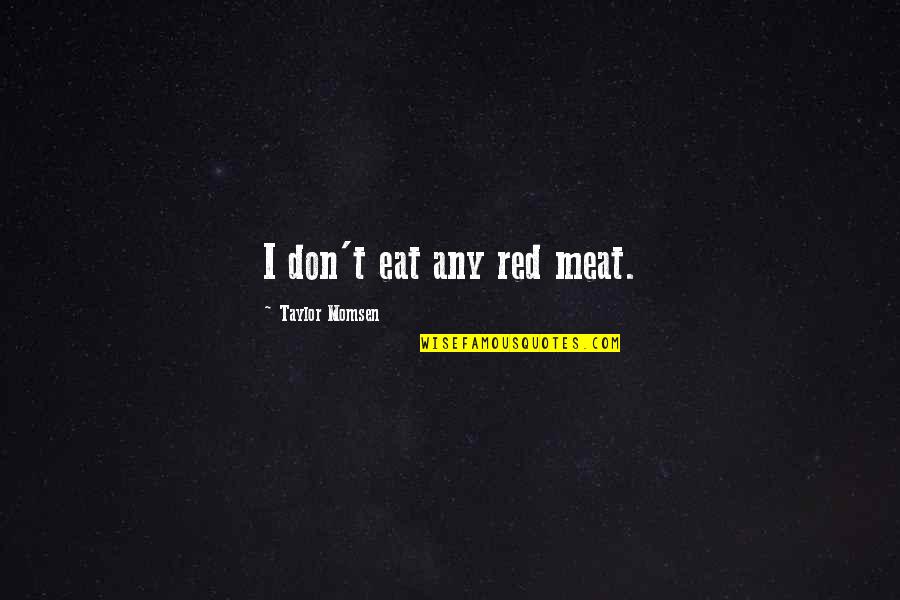 Taylor Red Quotes By Taylor Momsen: I don't eat any red meat.