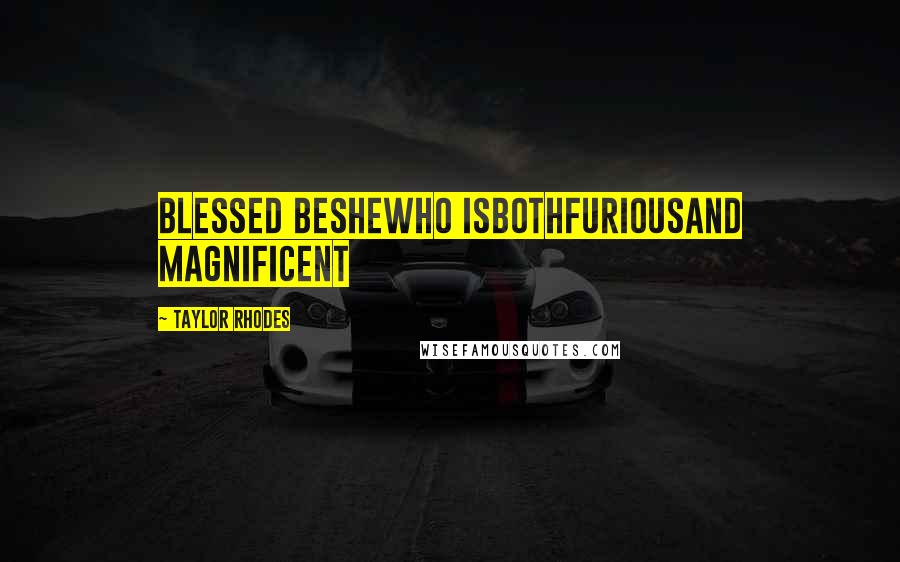 Taylor Rhodes quotes: blessed beshewho isbothfuriousand magnificent