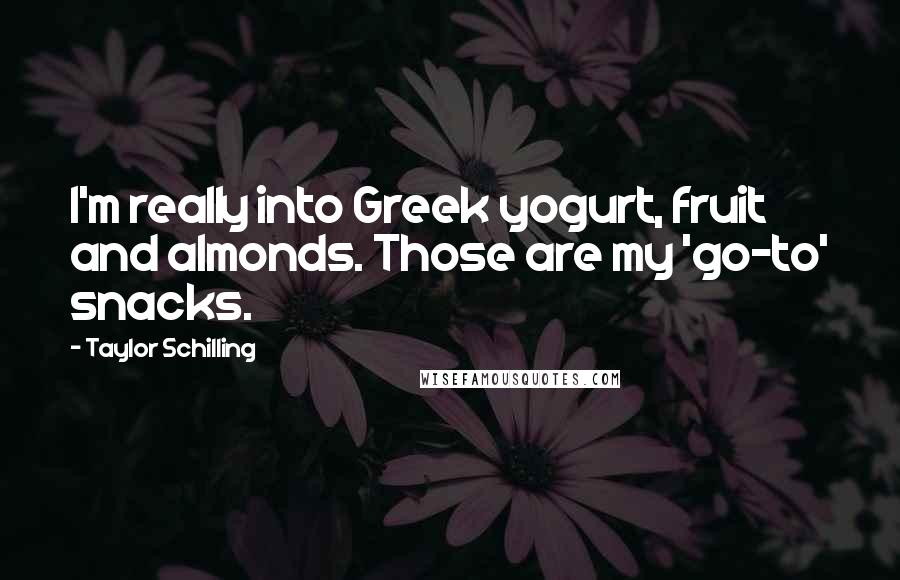 Taylor Schilling quotes: I'm really into Greek yogurt, fruit and almonds. Those are my 'go-to' snacks.