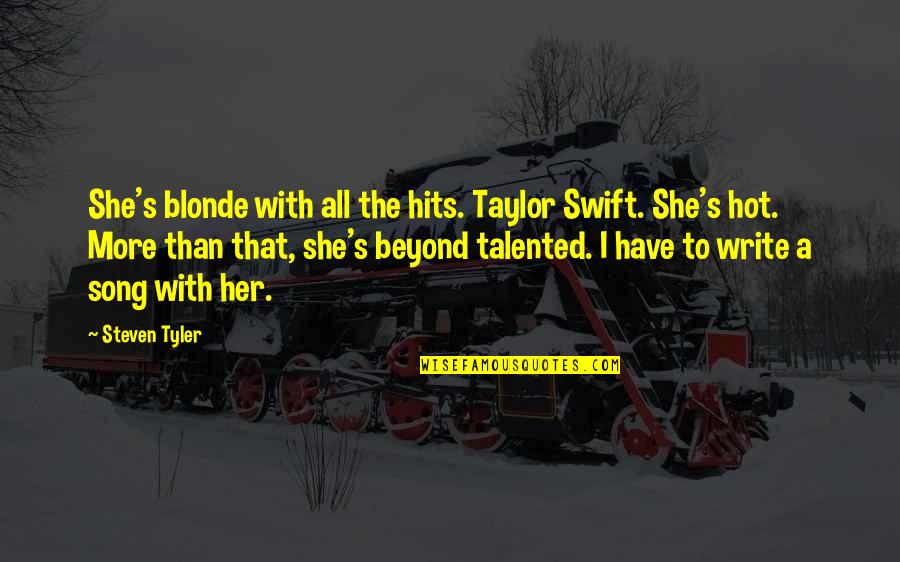 Taylor Song Quotes By Steven Tyler: She's blonde with all the hits. Taylor Swift. Taylor Song Quotes By Steven Tyler: She's blonde with all the hits. Taylor Swift.