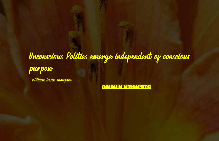 Taylor Swift Encouraging Quotes By William Irwin Thompson: Unconscious Polities emerge independent of conscious purpose. Taylor Swift Encouraging Quotes By William Irwin Thompson: Unconscious Polities emerge independent of conscious purpose.