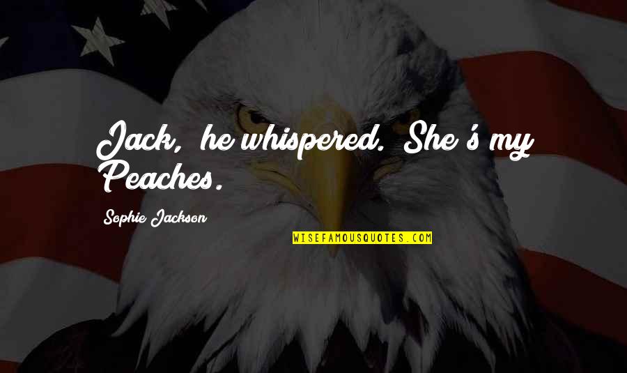 Taylor Swift Famous Quote Quotes By Sophie Jackson: Jack," he whispered. "She's my Peaches.