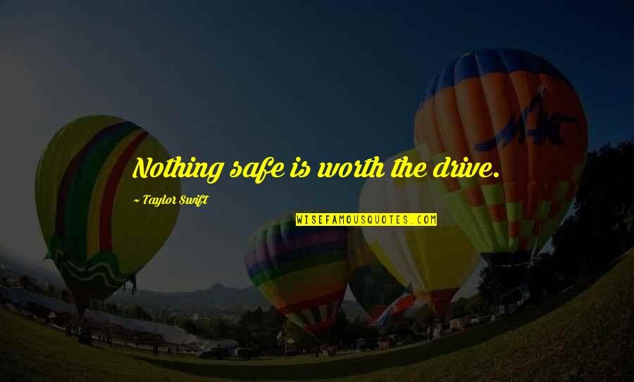 Taylor Swift Lyrics Best Quotes By Taylor Swift: Nothing safe is worth the drive.