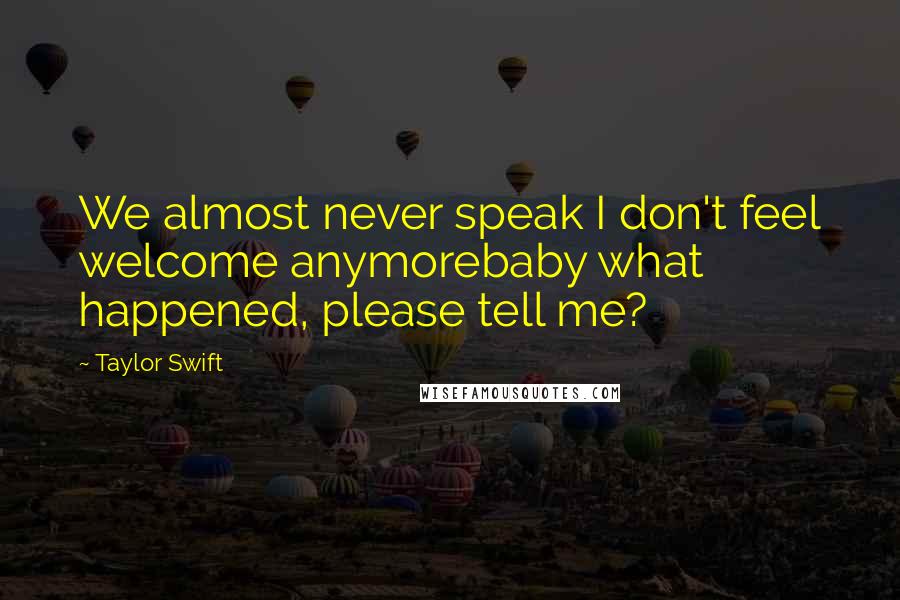 Taylor Swift quotes: We almost never speak I don't feel welcome anymorebaby what happened, please tell me?
