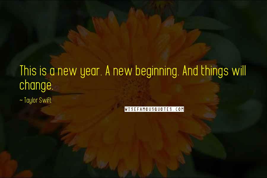 Taylor Swift quotes: This is a new year. A new beginning. And things will change.