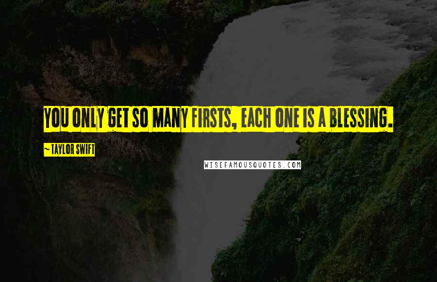 Taylor Swift quotes: You only get so many firsts, each one is a blessing.