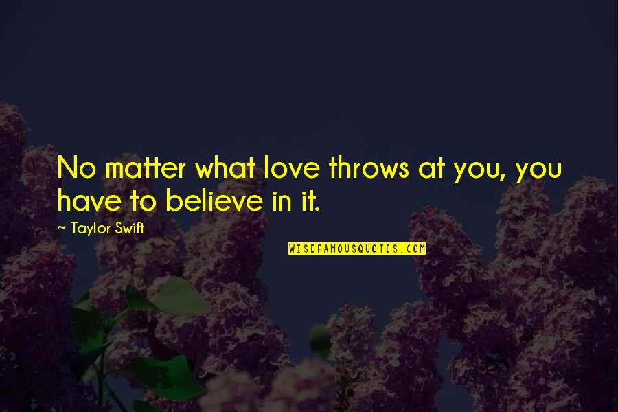 Taylor Swift Quotes By Taylor Swift: No matter what love throws at you, you