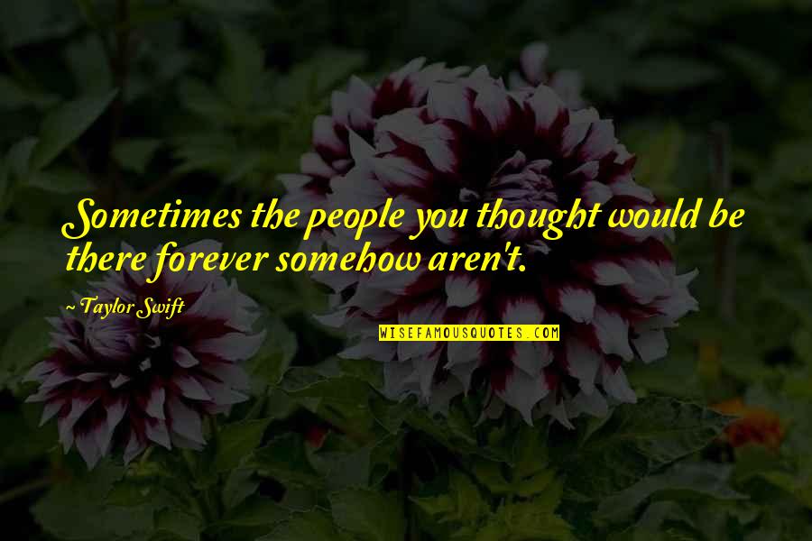 Taylor Swift Quotes By Taylor Swift: Sometimes the people you thought would be there