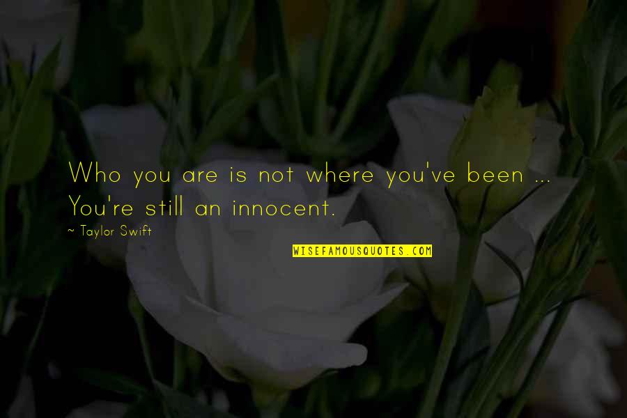 Taylor Swift Quotes By Taylor Swift: Who you are is not where you've been