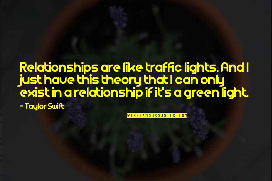 Taylor Swift Quotes By Taylor Swift: Relationships are like traffic lights. And I just