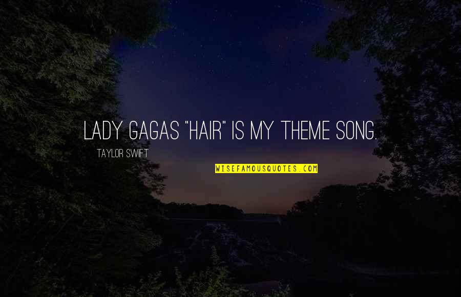 Taylor Swift Quotes By Taylor Swift: Lady gagas "hair" is my theme song.