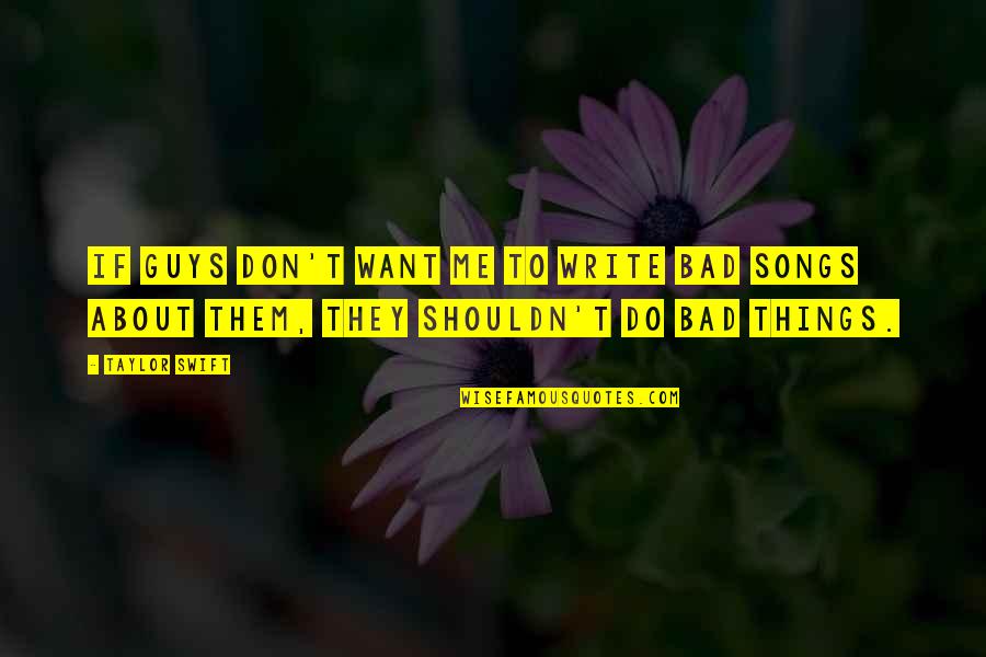 Taylor Swift Songs And Quotes By Taylor Swift: If guys don't want me to write bad