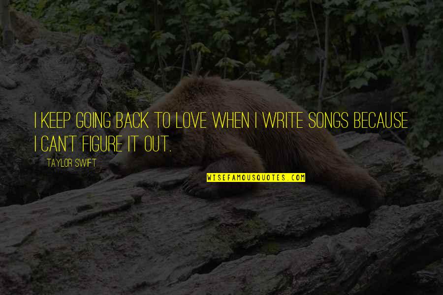 Taylor Swift Songs And Quotes By Taylor Swift: I keep going back to love when I