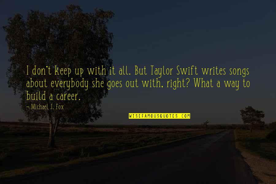 Taylor Swift Songs Quotes By Michael J. Fox: I don't keep up with it all. But