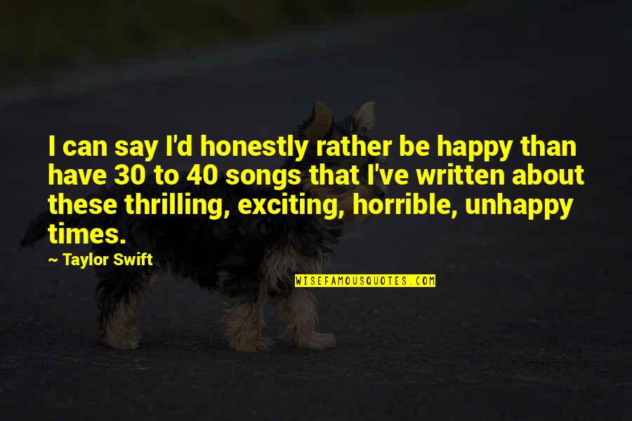 Taylor Swift Songs Quotes By Taylor Swift: I can say I'd honestly rather be happy Taylor Swift Songs Quotes By Taylor Swift: I can say I'd honestly rather be happy