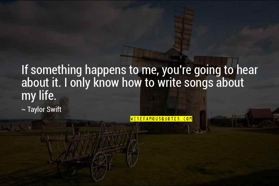 Taylor Swift Songs Quotes By Taylor Swift: If something happens to me, you're going to