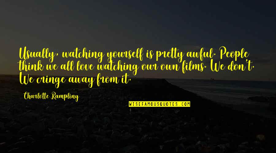 Taylor Vaughan Quotes By Charlotte Rampling: Usually, watching yourself is pretty awful. People think Taylor Vaughan Quotes By Charlotte Rampling: Usually, watching yourself is pretty awful. People think