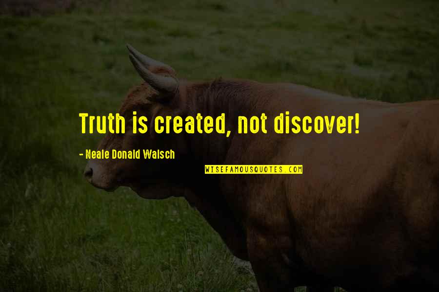 Taylor Vaughan Quotes By Neale Donald Walsch: Truth is created, not discover! Taylor Vaughan Quotes By Neale Donald Walsch: Truth is created, not discover!