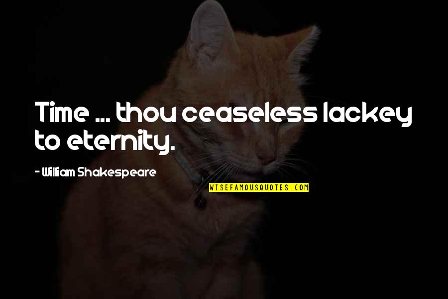 Taylor Vaughan Quotes By William Shakespeare: Time ... thou ceaseless lackey to eternity. Taylor Vaughan Quotes By William Shakespeare: Time ... thou ceaseless lackey to eternity.