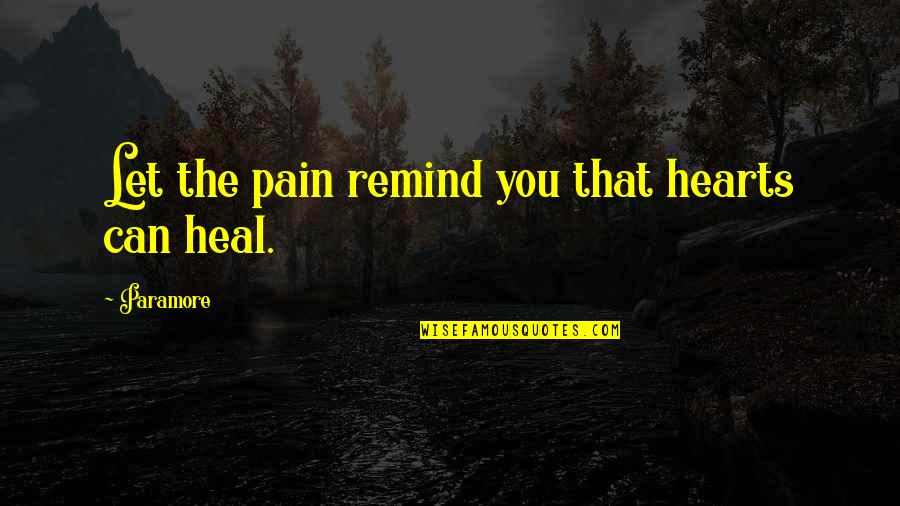 Taylor York Quotes By Paramore: Let the pain remind you that hearts can