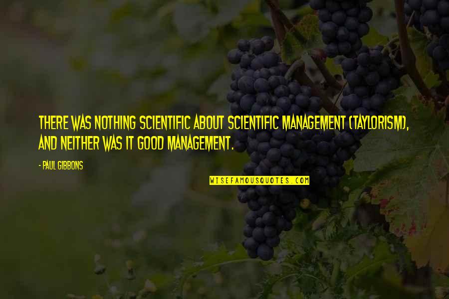 Taylorism Scientific Management Quotes By Paul Gibbons: There was nothing scientific about Scientific Management (Taylorism),