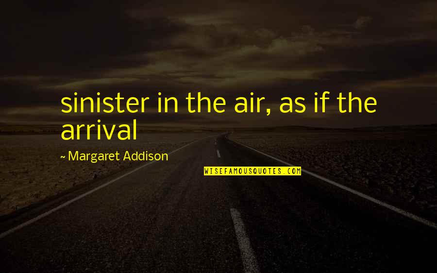 Taylorisme Quotes By Margaret Addison: sinister in the air, as if the arrival