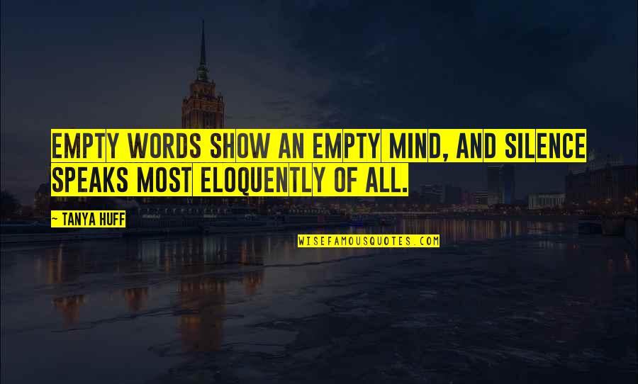 Taylorisme Quotes By Tanya Huff: Empty words show an empty mind, and silence