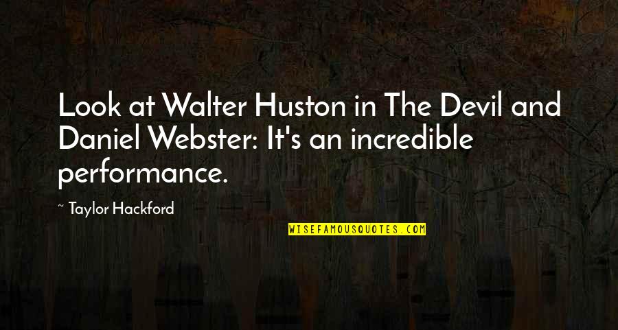 Taylor's Quotes By Taylor Hackford: Look at Walter Huston in The Devil and