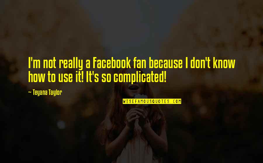 Taylor's Quotes By Teyana Taylor: I'm not really a Facebook fan because I