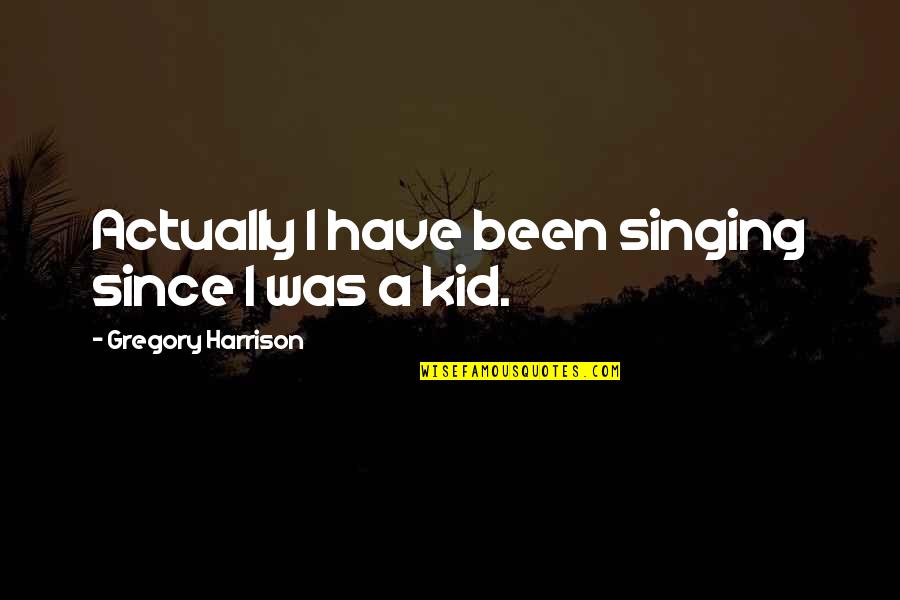Taylors Steakhouse Quotes By Gregory Harrison: Actually I have been singing since I was Taylors Steakhouse Quotes By Gregory Harrison: Actually I have been singing since I was