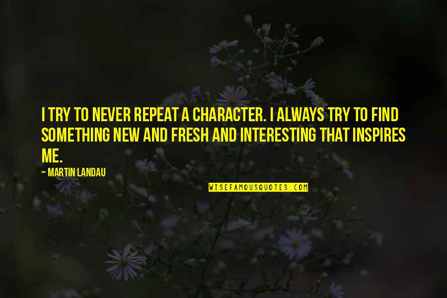 Taylors Steakhouse Quotes By Martin Landau: I try to never repeat a character. I Taylors Steakhouse Quotes By Martin Landau: I try to never repeat a character. I