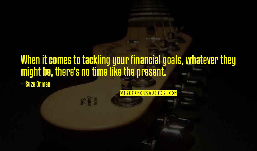 Taylors Steakhouse Quotes By Suze Orman: When it comes to tackling your financial goals,