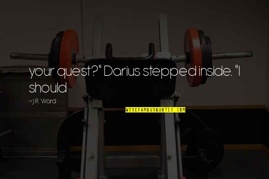 Taymazov Quotes By J.R. Ward: your quest?" Darius stepped inside. "I should Taymazov Quotes By J.R. Ward: your quest?" Darius stepped inside. "I should