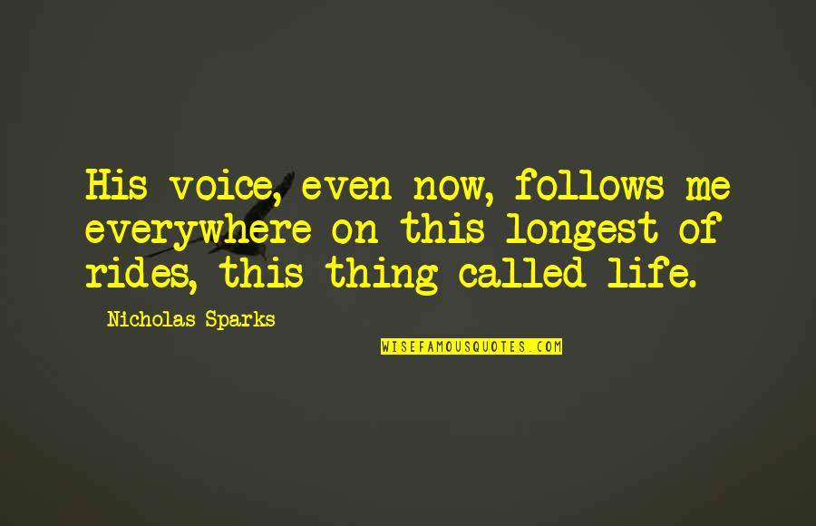 Taymazov Quotes By Nicholas Sparks: His voice, even now, follows me everywhere on Taymazov Quotes By Nicholas Sparks: His voice, even now, follows me everywhere on