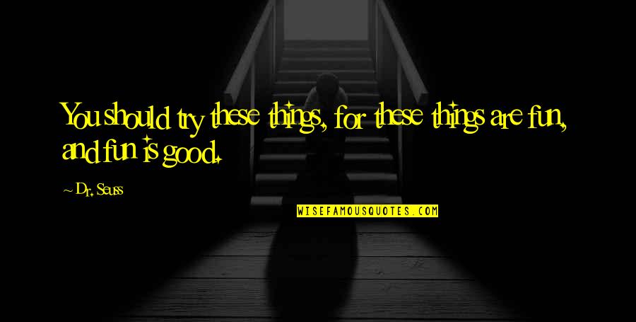 Taymon Quotes By Dr. Seuss: You should try these things, for these things