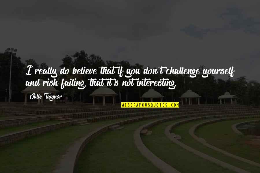 Taymor Quotes By Julie Taymor: I really do believe that if you don't Taymor Quotes By Julie Taymor: I really do believe that if you don't