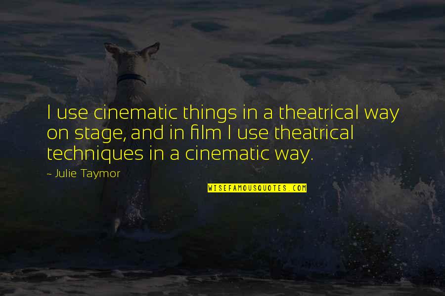 Taymor Quotes By Julie Taymor: I use cinematic things in a theatrical way Taymor Quotes By Julie Taymor: I use cinematic things in a theatrical way