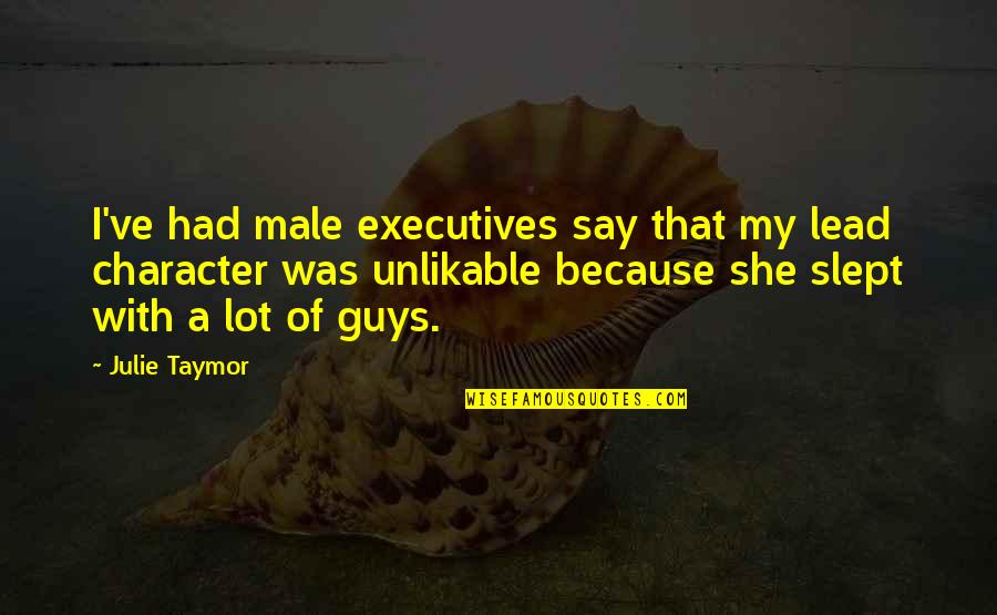 Taymor Quotes By Julie Taymor: I've had male executives say that my lead