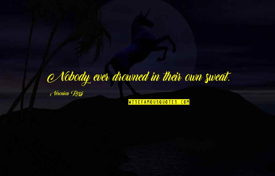 Tayna Freestyle Quotes By Veronica Rossi: Nobody ever drowned in their own sweat. Tayna Freestyle Quotes By Veronica Rossi: Nobody ever drowned in their own sweat.