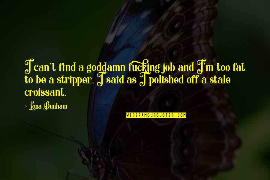 Taynton Squash Quotes By Lena Dunham: I can't find a goddamn fucking job and