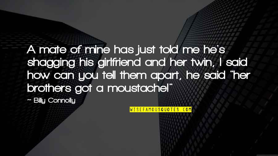 Tayo Nalang Ulit Quotes By Billy Connolly: A mate of mine has just told me Tayo Nalang Ulit Quotes By Billy Connolly: A mate of mine has just told me