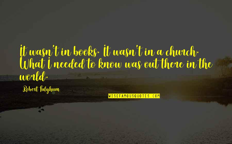 Tayo Nalang Ulit Quotes By Robert Fulghum: It wasn't in books. It wasn't in a Tayo Nalang Ulit Quotes By Robert Fulghum: It wasn't in books. It wasn't in a