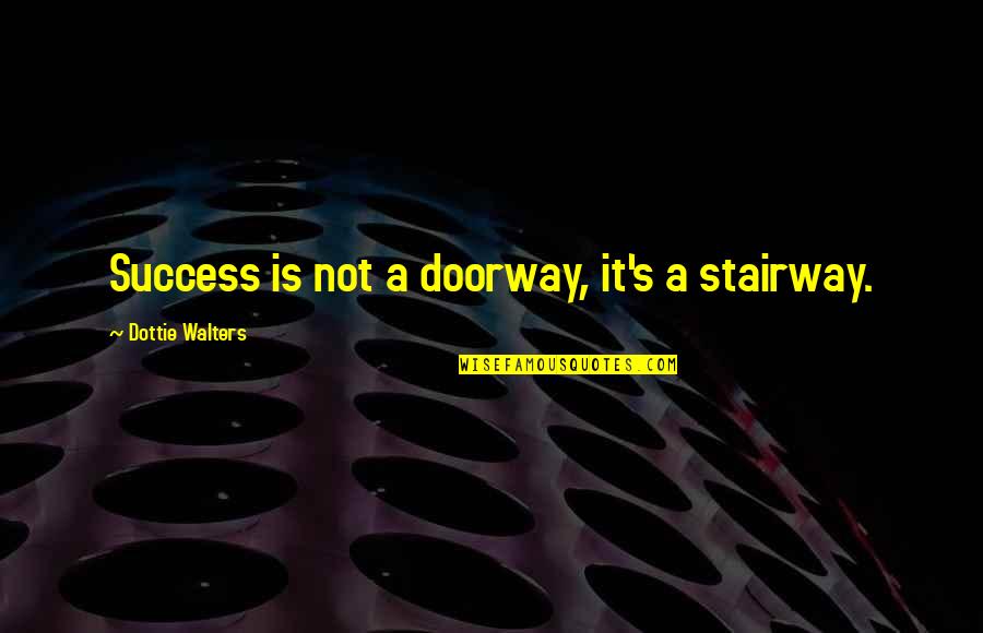 Taysom Hill Quote Quotes By Dottie Walters: Success is not a doorway, it's a stairway.