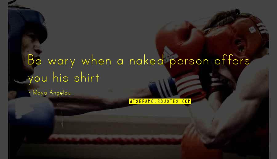 Tayssir Bank Quotes By Maya Angelou: Be wary when a naked person offers you Tayssir Bank Quotes By Maya Angelou: Be wary when a naked person offers you