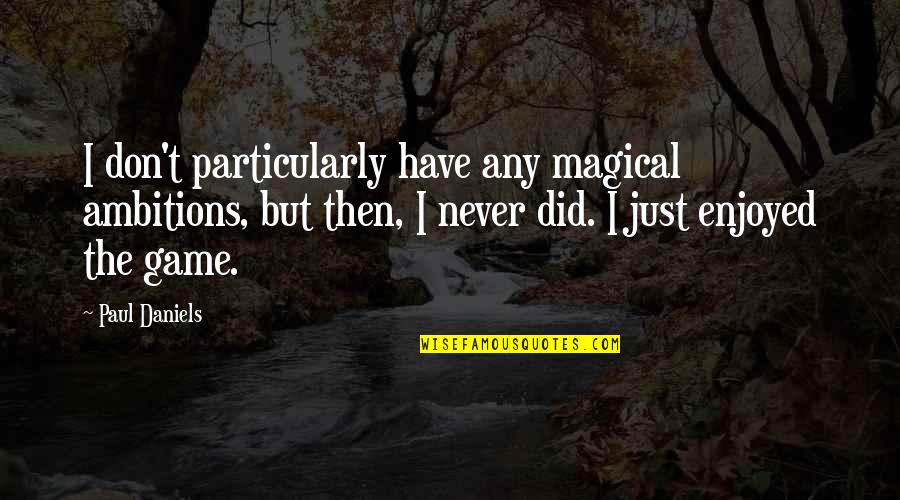 Tayuana Jones Quotes By Paul Daniels: I don't particularly have any magical ambitions, but Tayuana Jones Quotes By Paul Daniels: I don't particularly have any magical ambitions, but