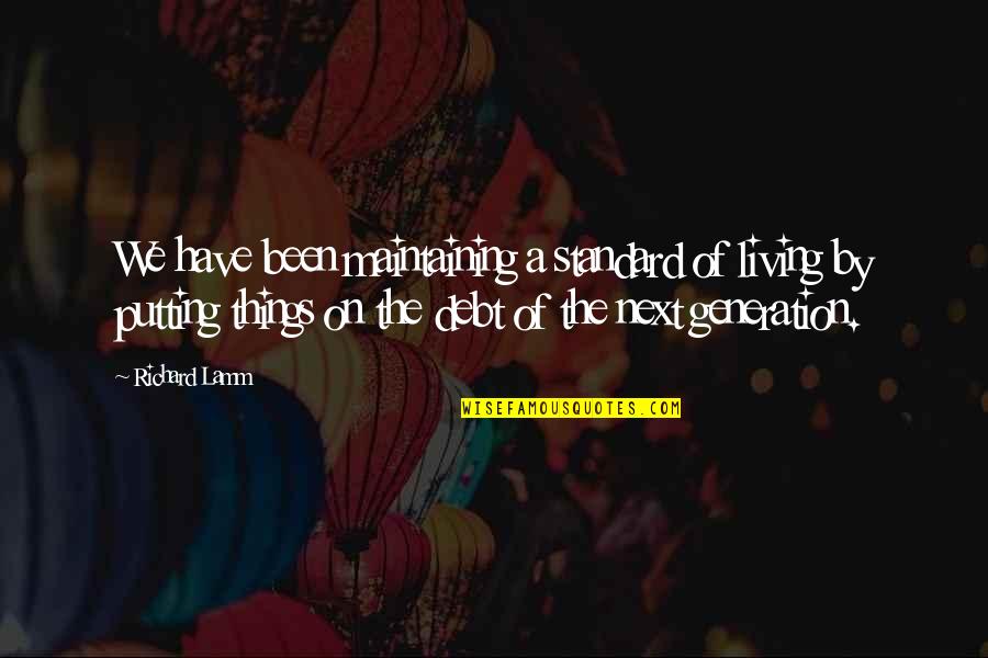 Tayuana Jones Quotes By Richard Lamm: We have been maintaining a standard of living Tayuana Jones Quotes By Richard Lamm: We have been maintaining a standard of living