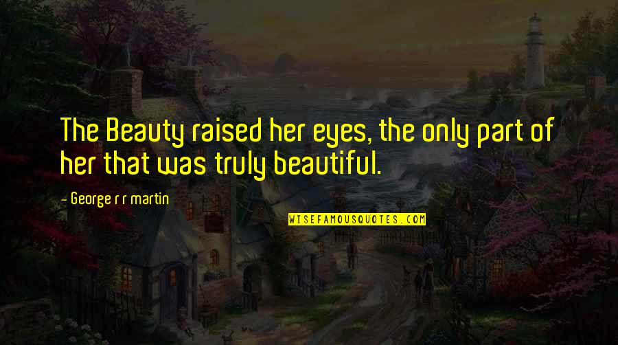 Tayvis Passos Quotes By George R R Martin: The Beauty raised her eyes, the only part Tayvis Passos Quotes By George R R Martin: The Beauty raised her eyes, the only part