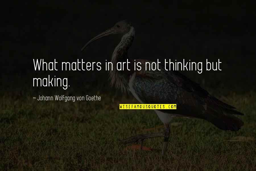 Tayvis Passos Quotes By Johann Wolfgang Von Goethe: What matters in art is not thinking but Tayvis Passos Quotes By Johann Wolfgang Von Goethe: What matters in art is not thinking but